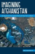 Imagining Afghanistan: Global Fiction and Film of the 9/11 Wars di Alla Ivanchikova edito da PURDUE UNIV PR