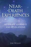 Near Death Experiences: Afterlife Journeys and Revelations di Jim Willis edito da VISIBLE INK PR