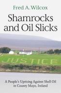 Shamrocks and Oil Slicks: A People's Uprising Against Shell Oil in County Mayo, Ireland di Fred A. Wilcox edito da MONTHLY REVIEW PR