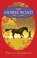 The Horse Road di Troon Harrison, B.D. Ed. Harrison edito da Bloomsbury U.S.A. Children's Books
