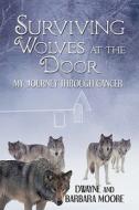 Surviving Wolves At The Door di Dwayne Moore, Barbara Moore edito da America Star Books