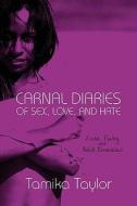 Carnal Diaries Of Sex, Love, And Hate di Tamika Taylor edito da America Star Books
