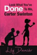 Look What You've Done to Me, Carter Swinton di Lily Dancer edito da Tate Publishing Company
