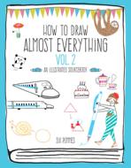 How to Draw Almost Everything Volume 2: An Illustrated Sourcebook di Six Pommes edito da QUARRY BOOKS