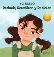 Yo Elijo Reducir, Reutilizar y Reciclar di Elizabeth Estrada edito da I Choose