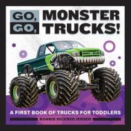 Go, Go, Monster Trucks!: A First Book of Trucks for Toddlers di Bonnie Rickner Jensen edito da ROCKRIDGE PR