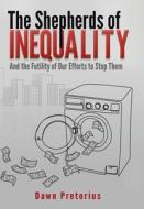 The Shepherds of Inequality: And the Futility of Our Efforts to Stop Them di Dawn Pretorius edito da XLIBRIS US