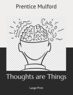 THOUGHTS ARE THINGS: LARGE PRINT di PRENTICE MULFORD edito da LIGHTNING SOURCE UK LTD