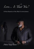 Love... Is That You?: A Poetic Depiction of One Man's Loveless Journey di Antoine Unique Bowser edito da AUTHORHOUSE