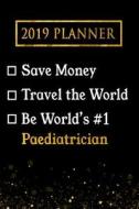 2019 Planner: Save Money, Travel the World, Be World's #1 Paediatrician: 2019 Paediatrician Planner di Professional Diaries edito da LIGHTNING SOURCE INC