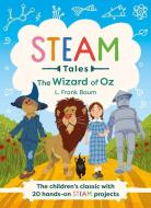 Steam Tales - The Wizard of Oz: The Children's Classic with 20 Hands-On Steam Activities di Katie Dicker edito da WELBECK CHILDRENS BOOKS