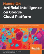 Hands-On Artificial Intelligence on Google Cloud Platform di Anand Deshpande, Manish Kumar, Vikram Chaudhari edito da Packt Publishing
