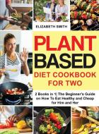 Plant Based Diet Cookbook for Two di Elizabeth Smith edito da Charlie Creative Lab