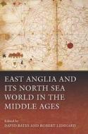 East Anglia and its North Sea World in the Middle Ages di David Bates, Robert Liddiard edito da Boydell & Brewer Ltd