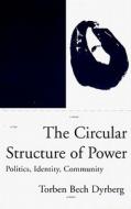 The Circular Structure of Power: Politics, Identity, Community di Torben Dyrberg edito da Verso