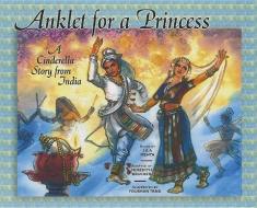 Anklet for a Princess: A Cinderella Story from India di Lila Mehta edito da SHENS BOOKS