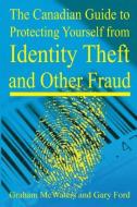 The Canadian Guide to Protecting Yourself  from Identity Theft and Other Fraud di Graham Mcwaters, Gary Ford edito da Insomniac Press