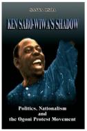 Ken Saro-Wiwa's Shadow: Politics, Nationalism and the Ogoni Protest Movement di Sanya Osha edito da ADONIS & ABBEY PUBL LTD