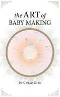 The Art Of Baby Making di Gerad Kite edito da New Generation Publishing