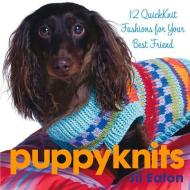 Puppyknits: 12 Quickknit Fashions for Your Best Friend di Jil Eaton edito da BRECKLING PR