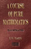 A Course Of Pure Mathematics - Illustrated di G. H. Hardy edito da Merchant Books