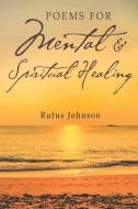 Poems for Mental and Spiritual Healing di Rufus Johnson edito da Writers Branding LLC