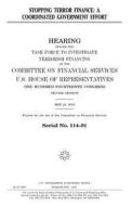 Stopping Terror Financing: A Coordinated Government Effort di United States Congress, United States House of Representatives, Committee on Financial Services edito da Createspace Independent Publishing Platform