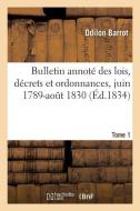Bulletin Annot Des Lois, D crets Et Ordonnances, Juin 1789-Ao t 1830. Tome 1 di Barrot-O edito da Hachette Livre - BNF