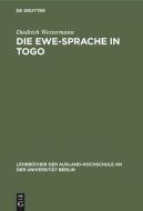Die Ewe-Sprache in Togo: Eine Praktische Einf Hrung di Diedrich Westermann edito da Walter de Gruyter