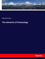 The elements of Embryology di Michael Foster edito da hansebooks