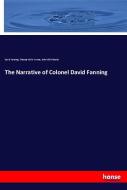 The Narrative of Colonel David Fanning di David Fanning, Thomas Hicks Wynne, John Hill Wheeler edito da hansebooks
