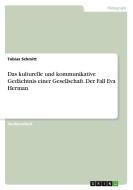 Das kulturelle und kommunikative Gedächtnis einer Gesellschaft. Der Fall Eva Herman di Tobias Schmitt edito da GRIN Verlag
