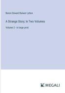A Strange Story; In Two Volumes di Baron Edward Bulwer Lytton edito da Megali Verlag