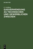 Gasverwendung zu technischen und gewerblichen Zwecken di E. Schilling edito da De Gruyter