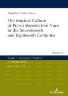 Musical Culture of Polish Benedictine Nuns in the 17th and 18th Centuries di Magdalena Walter-Mazur edito da Peter Lang