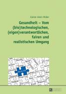 Gesundheit - Vom (bio)technologischen, (eigen)verantwortlichen, fairen und realistischen Umgang di Günter Alwin Müller edito da Lang, Peter GmbH
