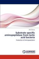 Substrate specific aminopeptidase from lactic acid bacteria di Amit Gaurav edito da LAP Lambert Academic Publishing