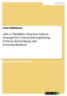 Gibt es Parallelen zwischen Schach, Strategischer Unternehmensplanung, Software-Entwicklung und Systemarchitektur? di Franz Mühlbauer edito da GRIN Verlag