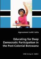 Educating For Deep Democratic Participation In The Post-colonial Botswana di Agreement Lathi Jotia edito da Vdm Verlag Dr. Mueller E.k.