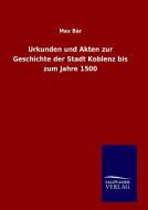 Urkunden und Akten zur Geschichte der Stadt Koblenz bis zum Jahre 1500 di Max Bär edito da TP Verone Publishing