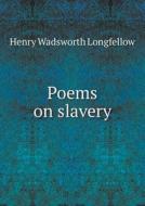 Poems On Slavery di Henry Wadsworth Longfellow edito da Book On Demand Ltd.