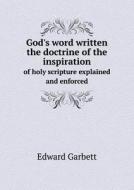 God's Word Written The Doctrine Of The Inspiration Of Holy Scripture Explained And Enforced di Edward Garbett edito da Book On Demand Ltd.