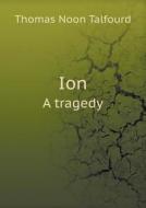 Ion A Tragedy di Thomas Noon Talfourd edito da Book On Demand Ltd.