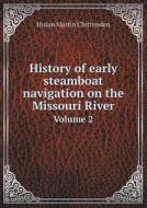 History Of Early Steamboat Navigation On The Missouri River Volume 2 di Hiram Martin Chittenden edito da Book On Demand Ltd.