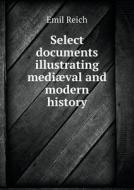 Select Documents Illustrating Mediaeval And Modern History di Emil Reich edito da Book On Demand Ltd.