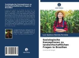 Soziologische Konzeptionen zu landwirtschaftlichen Fragen in Brasilien di Luiz Gustavo Batista Ferreira edito da Verlag Unser Wissen