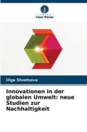 Innovationen in der globalen Umwelt: neue Studien zur Nachhaltigkeit di Olga Shvetsova edito da Verlag Unser Wissen