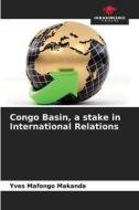 Congo Basin, a stake in International Relations di Yves Mafongo Makanda edito da Our Knowledge Publishing