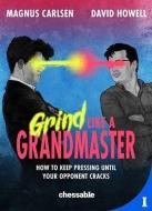 Grind Like a Grandmaster: How to Keep Pressing Until Your Opponent Cracks di Magnus Carlsen, David Howell edito da NEW IN CHESS