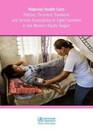 Maternal Health Care: Policies, Technical Standards and Services Accessibility in Eight Countries in the Western Pacific di Who Regional Office for the Western Paci edito da WORLD HEALTH ORGN